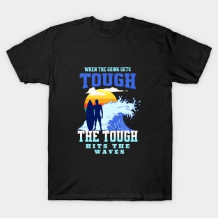 The Tough Surf Waves Inspirational Quote Phrase Text T-Shirt